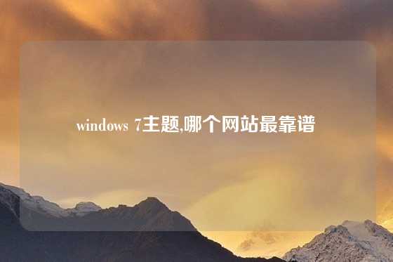 windows 7主题,哪个网站最靠谱