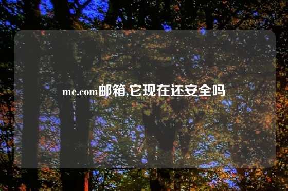 me.com邮箱,它现在还安全吗