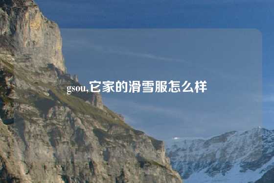 gsou,它家的滑雪服怎么样