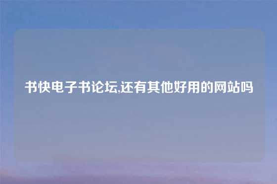 书快电子书论坛,还有其他好用的网站吗