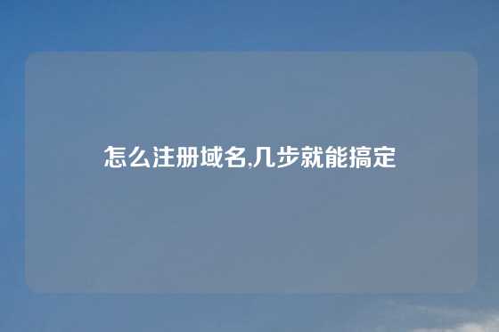 怎么注册域名,几步就能搞定