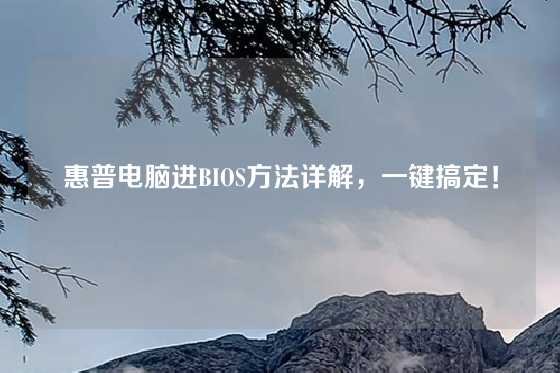 惠普电脑进BIOS方法详解，一键搞定！