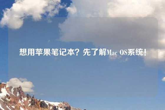 想用苹果笔记本？先了解Mac OS系统！