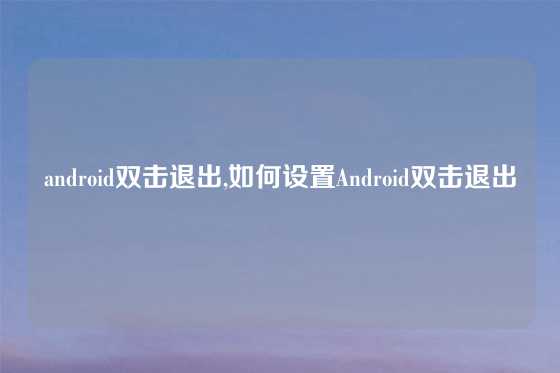 android双击退出,如何设置Android双击退出