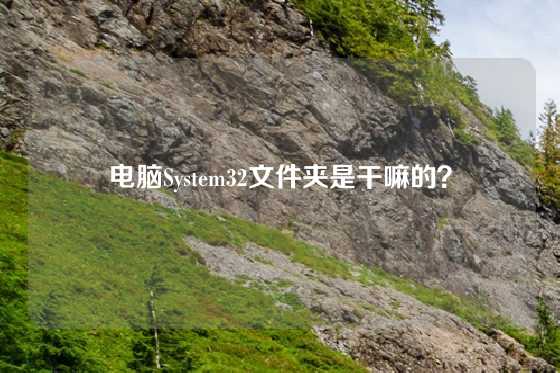 电脑System32文件夹是干嘛的？
