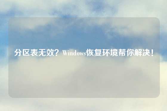 分区表无效？Windows恢复环境帮你解决！