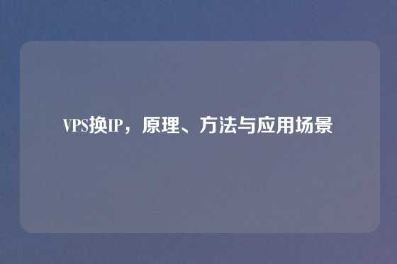 VPS换IP，原理、方法与应用场景