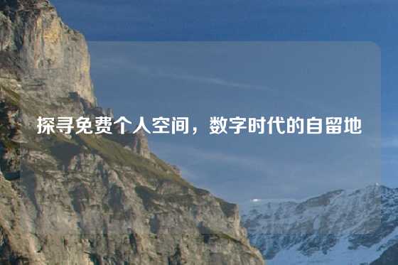 探寻免费个人空间，数字时代的自留地