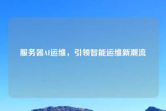 服务器AI运维，引领智能运维新潮流