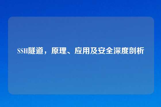 SSH隧道，原理、应用及安全深度剖析