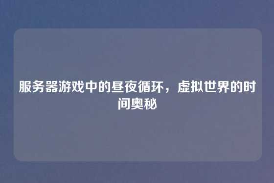 服务器游戏中的昼夜循环，虚拟世界的时间奥秘