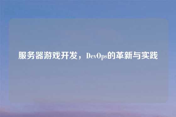 服务器游戏开发，DevOps的革新与实践