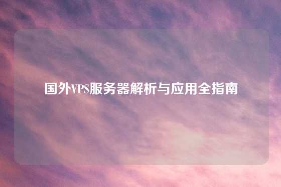国外VPS服务器解析与应用全指南