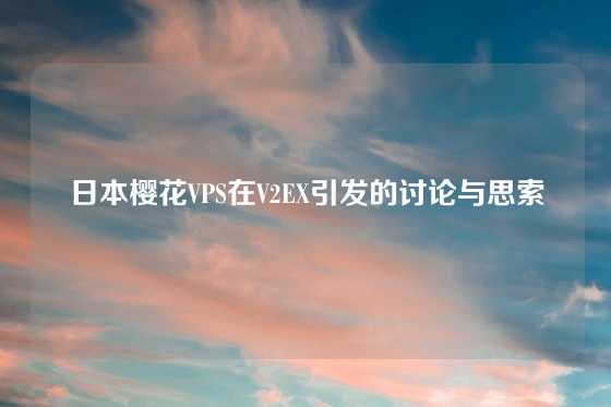 日本樱花VPS在V2EX引发的讨论与思索