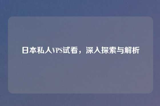 日本私人VPS试看，深入探索与解析