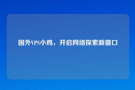 国外VPS小鸡，开启网络探索新窗口
