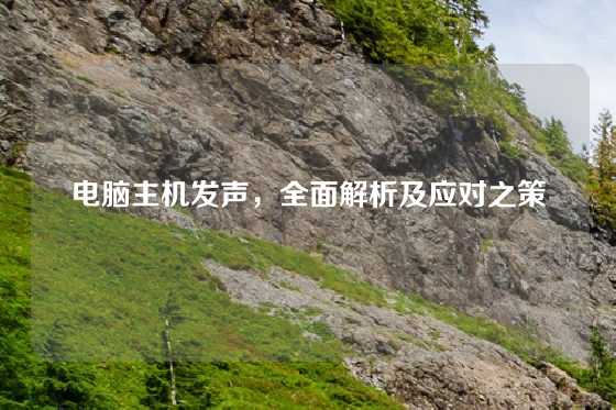 电脑主机发声，全面解析及应对之策