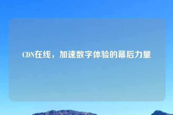 CDN在线，加速数字体验的幕后力量